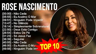 R o s e N a s c i m e n t o 2023 MIX - 10 Maiores Sucessos