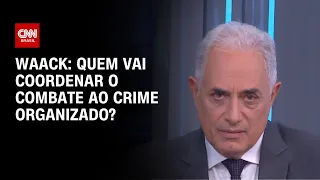 Waack: quem vai coordenar o combate ao crime organizado? | WW