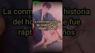 La conmovedora historia del hombre que fue raptado 26 años