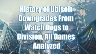 History of Ubisoft Downgrades From Watch Dogs to The Division, All Games Analyzed