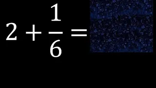 2 mas 1/6 , suma de un numero entero mas una fraccion 2+1/6