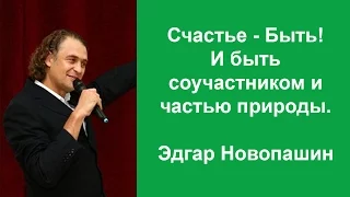 Счастье Быть! И быть соучастником и частью природы. Эдгар Новопашин.