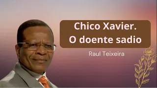 Chico Xavier, o doente sadio - Raul Teixeira