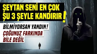 Şeytan Seni En Çok Şu 3 Şeyle Kandırır. "Bunu Bilmiyorsan Yandın.! Çoğunuz Farkında Bile Değil."