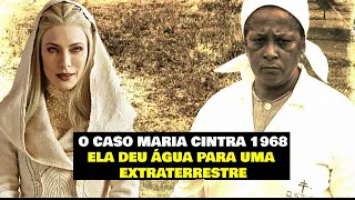 O CASO MARIA CINTRA 1968, ELA DEU ÁGUA PARA UMA ALIENIGENA