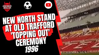 New Old Trafford North Stand "Topping Out" Ceremony 1996