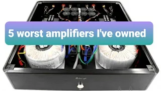 What are the 5 worst amplifiers  I've owned ?