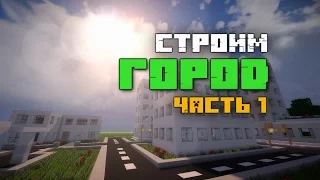 MINECRAFT - СТРОИМ ГОРОД [Часть 1]