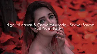 Nigar Muharrem & Çınare Melikzade - Seviyor Sandım ( Halil Yıldırım Remix )