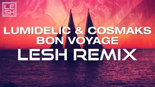 Lumidelic & Cosmaks - Bon Voyage (Lesh Remix)