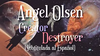 Angel Olsen - Creator, Destroyer (Sub. Español)