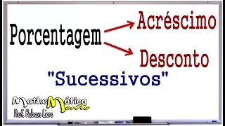 PORCENTAGEM - ACRÉSCIMO E DESCONTO SUCESSIVOS - Prof. Robson Liers - Mathematicamente