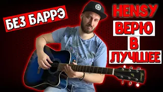 ЛУЧШИЙ РАЗБОР HENSY - ВЕРЮ В ЛУЧШЕЕ НА ГИТАРЕ РАЗБОР БЕЗ БАРРЭ