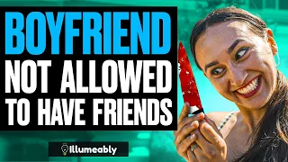 Boyfriend NOT ALLOWED To HAVE FRIENDS, What Happens Is Shocking | Illumeably