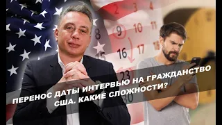 Перенос даты интервью на гражданство США. Какие сложности?