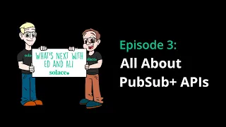 What's Next with Ed and Ali: Episode 3 - All about PubSub+ APIs