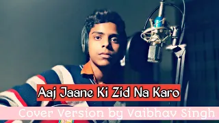 Aaj Jaane Ki Zid Na Karo cover by Vaibhav Singh