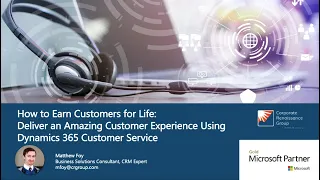 Earn Customers for Life: Delivering an Amazing Customer Experience Using D365 Customer Service