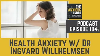 Podcast EP 104: Health Anxiety w/ Dr Ingvard Willhelmsen (April 2020)