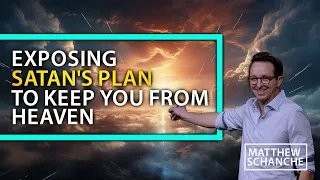 Exposing Satan's Plan to Keep You From Heaven - Matthew Schanche