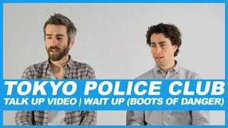 Tokyo Police Club | Talk Up Video: Wait Up (Boots of Danger)