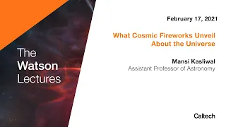 What Cosmic Fireworks Unveil About the Universe - Mansi Kasliwal - 2/17/2021