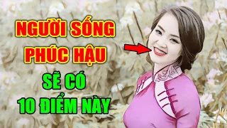 Người Phúc Hậu Nhìn Vào 10 Đặc Điểm Này Là Biết Ngay,Cả Đời Sung Sướng Còn Lâu Mới Khổ