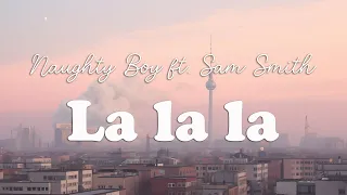 Naughty Boy - La la la ft. Sam Smith (Lyrics)