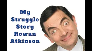 My Struggle story: Rowan Atkinson (Mr. Bean)