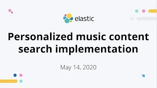 Personalized music content search implementation - May 14, 2020 Elastic Meetup