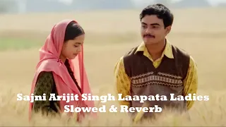 Sajni Arijit Singh Laapata Ladies Slowed & Reverb