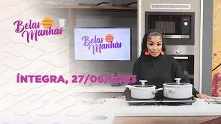 Assista à íntegra do Belas Manhãs | 27/06/2023