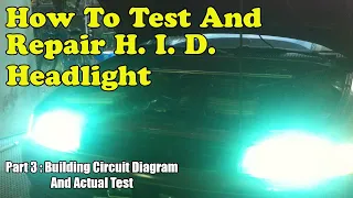 How To Test And Repair H.I.D. Headlight - Part 3 : Building Circuit Diagram And Actual Test