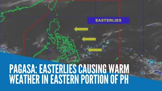 Pagasa: Easterlies causing warm weather in eastern portion of PH