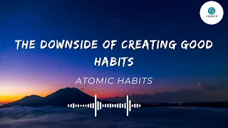 ATOMIC HABITS | BY JAMES CLEAR  | CHAPTER 20.The Downside of Creating Good Habits. |