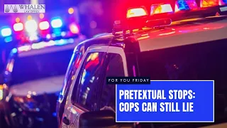 Pretextual Stops: When cops lie about why they pulled you over