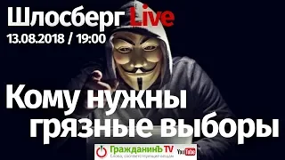 Кому нужны грязные выборы / Шлосберг Live #77 // 13.08.2018