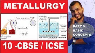 Metallurgy Basic Concepts - 10 CBSE / ICSE | Roasting and Calcination | Froth Floatation |