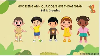 Dạy tiếng anh cho trẻ qua đoạn hội thoại - Bài 1: Greeting