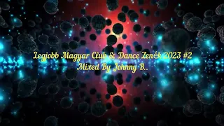 Legjobb Magyar Club & Dance Zenék 2023 #2 (Mixed By Johnny B.)