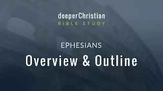 Bible Study in Ephesians – Lesson 1: Overview and Outline of Ephesians