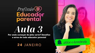 Aula 3: Por onde começar do jeito certo? Desafios e erros de todo educador parental