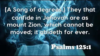 Psalms 125:1: {A Song of degrees.} They that confide in Jehovah ...