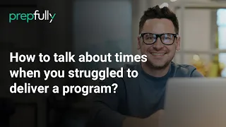 TPM Interview Question: How to talk about times when you struggled to deliver a program?