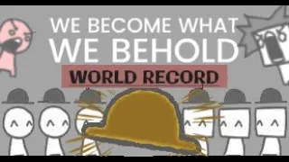 We Become What We Behold World Record (2:44)