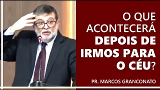 O que acontecerá depois de irmos para o céu? - Pr. Marcos Granconato