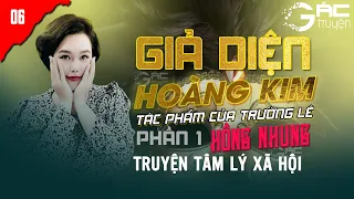 QUÁ KHỨ HÉ MỞ - TRUYỆN TÂM LÝ XÃ HỘI: GIẢ DIỆN HOÀNG KIM  -  TRƯỜNG LÊ - HỒNG NHUNG KỂ [P1 TẬP 6]