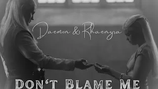 DAEMON & RHAENYRA|| DON'T BLAME ME