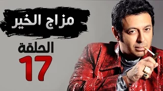 مسلسل مزاج الخير HD - الحلقة السابعة عشر 17 - بطولة مصطفى شعبان