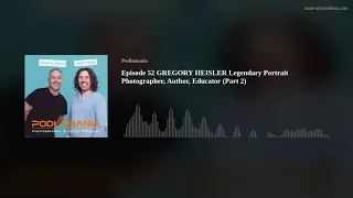 Episode 52 GREGORY HEISLER Legendary Portrait Photographer, Author, Educator (Part 2)